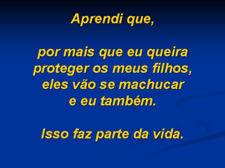 Aprendi que, por mais que eu queira proteger os meus filhos, eles vão se