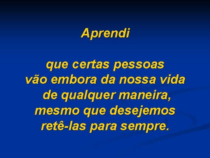 Aprendi que certas pessoas vão embora da nossa vida de qualquer maneira, mesmo que