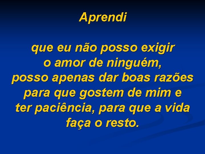 Aprendi que eu não posso exigir o amor de ninguém, posso apenas dar boas