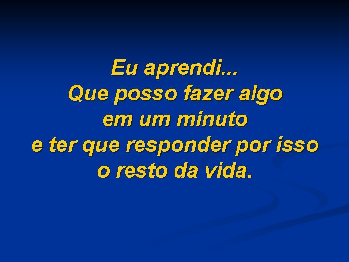 Eu aprendi. . . Que posso fazer algo em um minuto e ter que