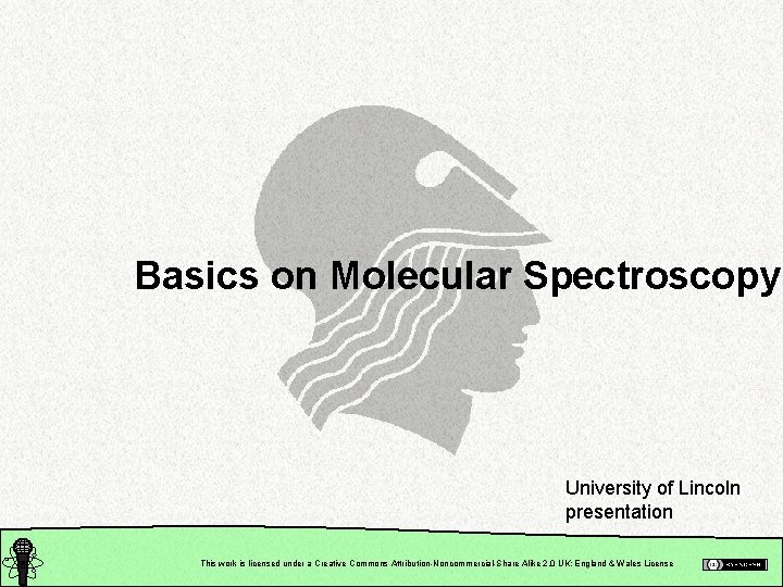 Basics on Molecular Spectroscopy University of Lincoln presentation This work is licensed under a