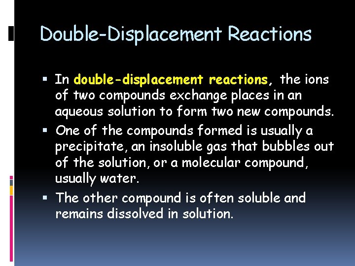 Double-Displacement Reactions In double-displacement reactions, the ions of two compounds exchange places in an