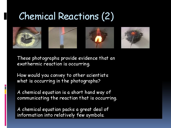 Chemical Reactions (2) These photographs provide evidence that an exothermic reaction is occurring. How