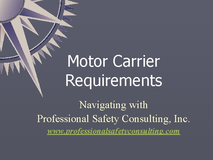 Motor Carrier Requirements Navigating with Professional Safety Consulting, Inc. www. professionalsafetyconsulting. com 