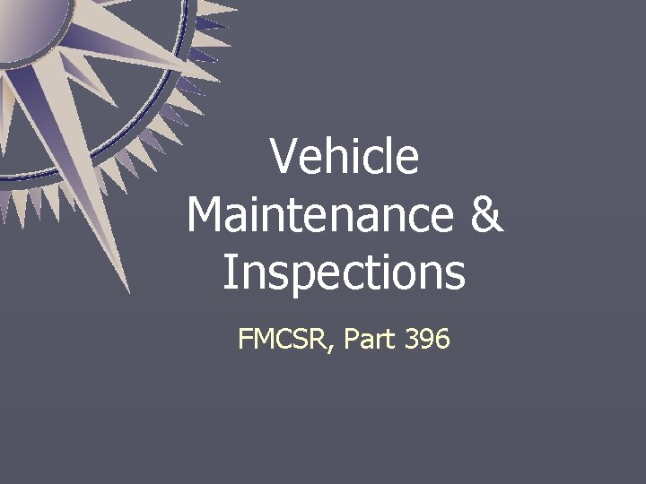 Vehicle Maintenance & Inspections FMCSR, Part 396 