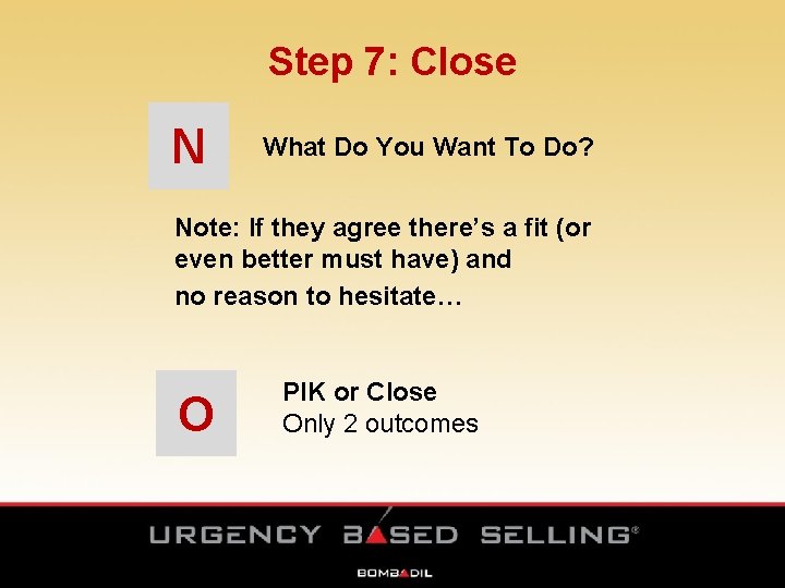 Step 7: Close N What Do You Want To Do? Note: If they agree Step 7: Close N What Do You Want To Do? Note: If they agree