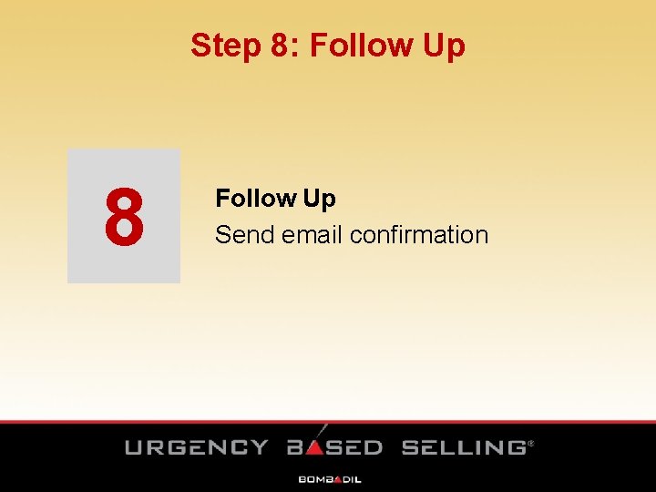 Step 8: Follow Up 8 Follow Up Send email confirmation 21 Step 8: Follow Up 8 Follow Up Send email confirmation 21