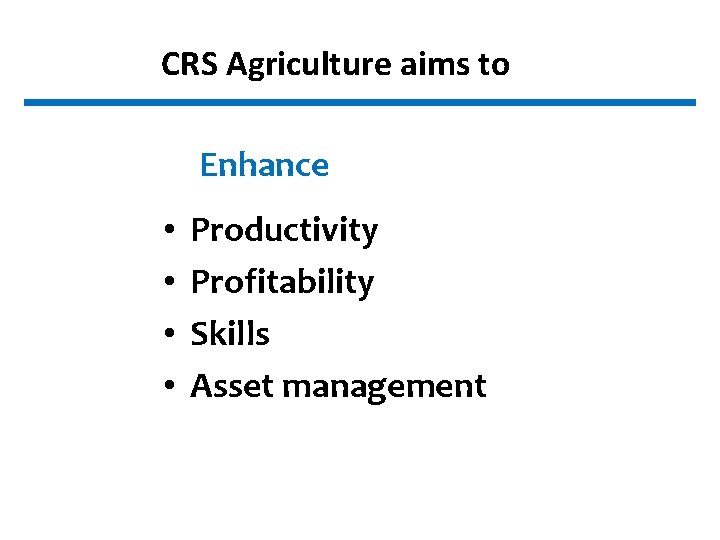 CRS Agriculture aims to Enhance • • Productivity Profitability Skills Asset management 