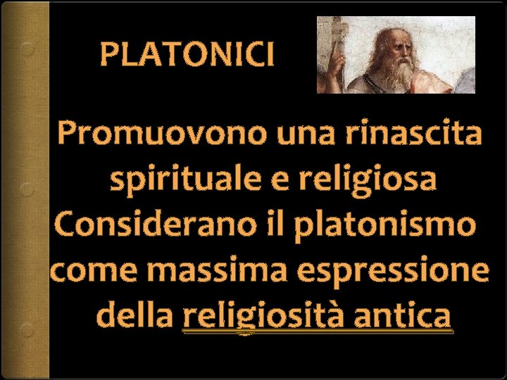 PLATONICI Promuovono una rinascita spirituale e religiosa Considerano il platonismo come massima espressione della