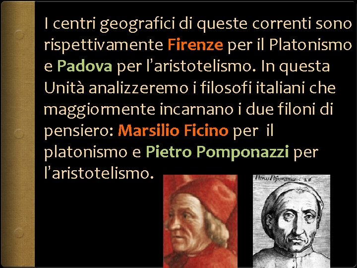 I centri geografici di queste correnti sono rispettivamente Firenze per il Platonismo e Padova