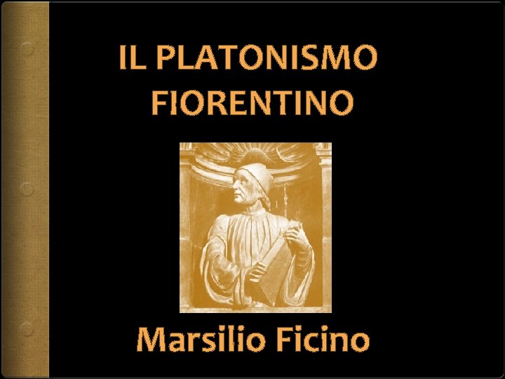 IL PLATONISMO FIORENTINO Marsilio Ficino 