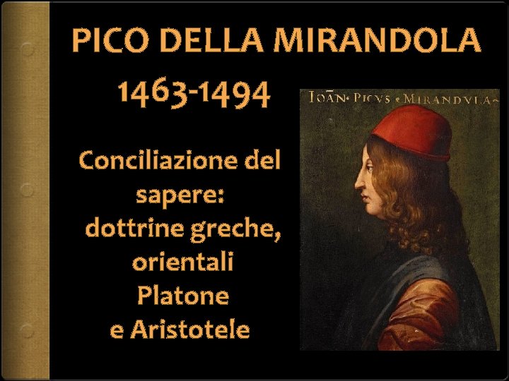 PICO DELLA MIRANDOLA 1463 -1494 Conciliazione del sapere: dottrine greche, orientali Platone e Aristotele