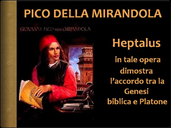 PICO DELLA MIRANDOLA Heptalus in tale opera dimostra l’accordo tra la Genesi biblica e