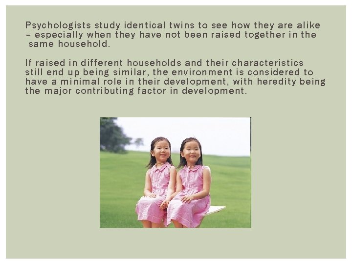 Psychologists study identical twins to see how they are alike – especially when they