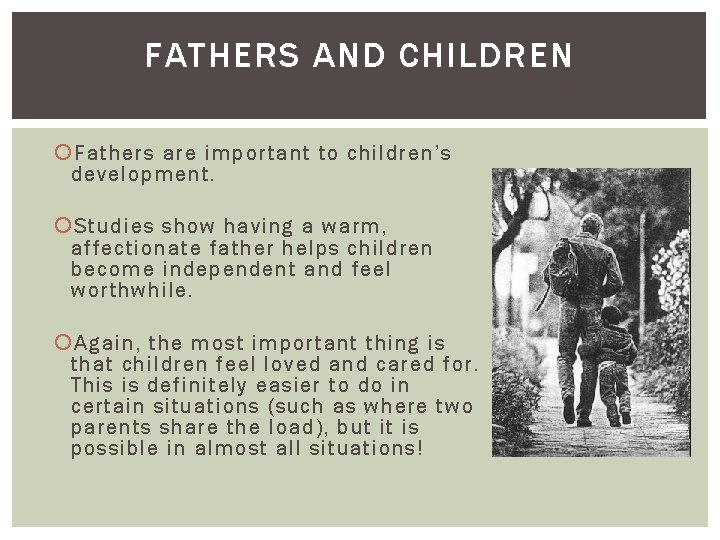 FATHERS AND CHILDREN Fathers are important to children’s development. Studies show having a warm,