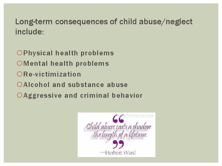 Long-term consequences of child abuse/neglect include: Physical health problems Mental health problems Re-victimization Alcohol