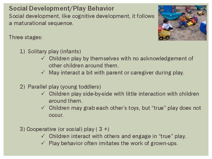 Social Development/Play Behavior Social development, like cognitive development, it follows a maturational sequence. Three