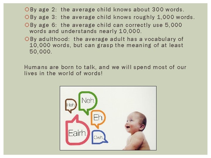  By age 2: the average child knows about 300 words. By age 3: