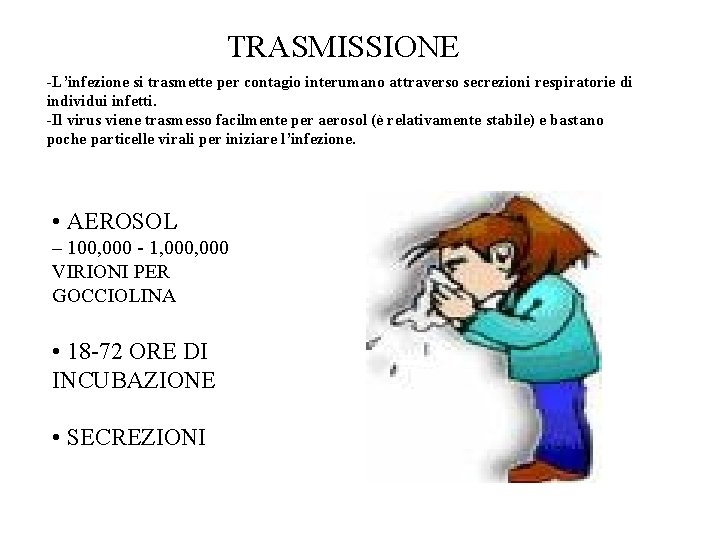 TRASMISSIONE -L’infezione si trasmette per contagio interumano attraverso secrezioni respiratorie di individui infetti. -Il