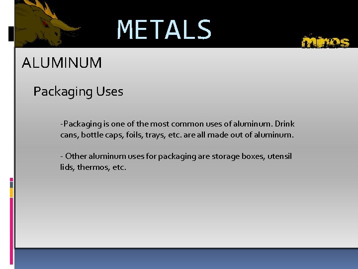 METALS ALUMINUM Packaging Uses -Packaging is one of the most common uses of aluminum.