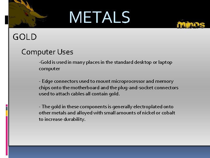 METALS GOLD Computer Uses -Gold is used in many places in the standard desktop