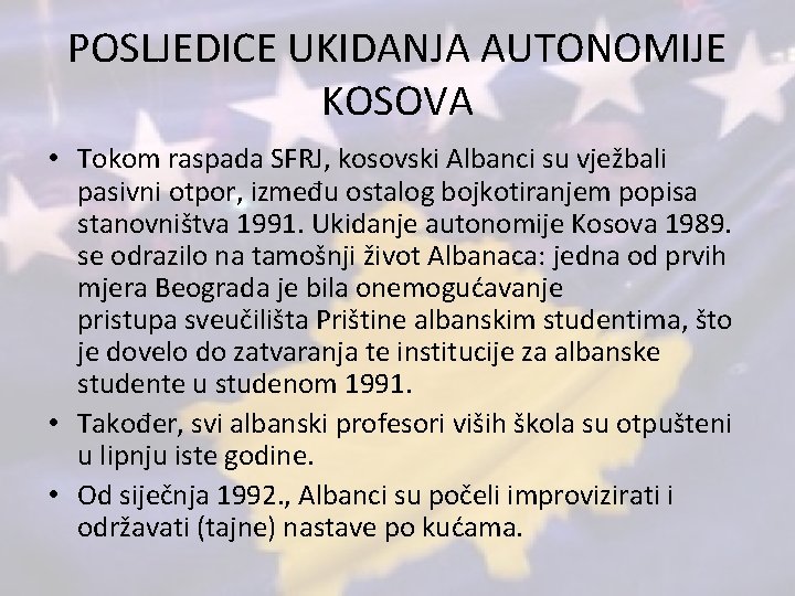 POSLJEDICE UKIDANJA AUTONOMIJE KOSOVA • Tokom raspada SFRJ, kosovski Albanci su vježbali pasivni otpor,