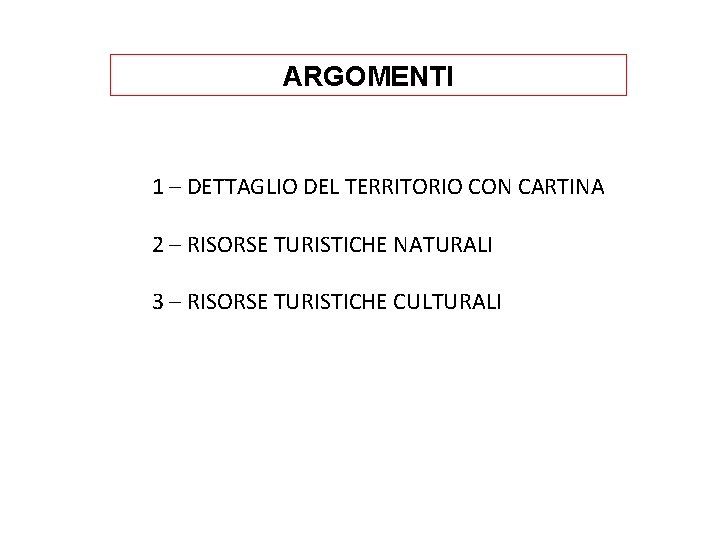 ARGOMENTI 1 – DETTAGLIO DEL TERRITORIO CON CARTINA 2 – RISORSE TURISTICHE NATURALI 3