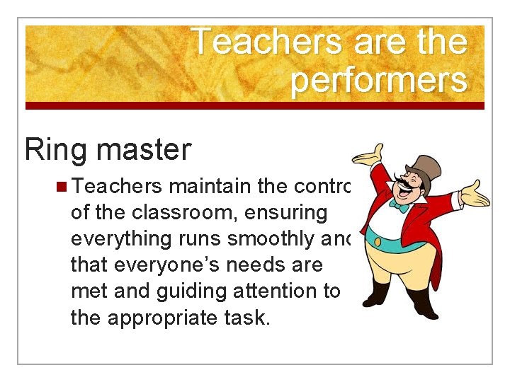 Teachers are the performers Ring master n Teachers maintain the control of the classroom,