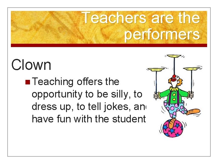 Teachers are the performers Clown n Teaching offers the opportunity to be silly, to
