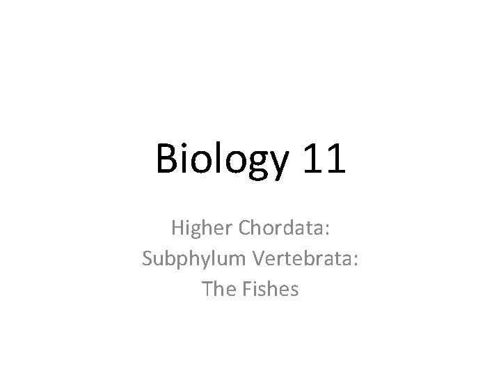 Biology 11 Higher Chordata: Subphylum Vertebrata: The Fishes 