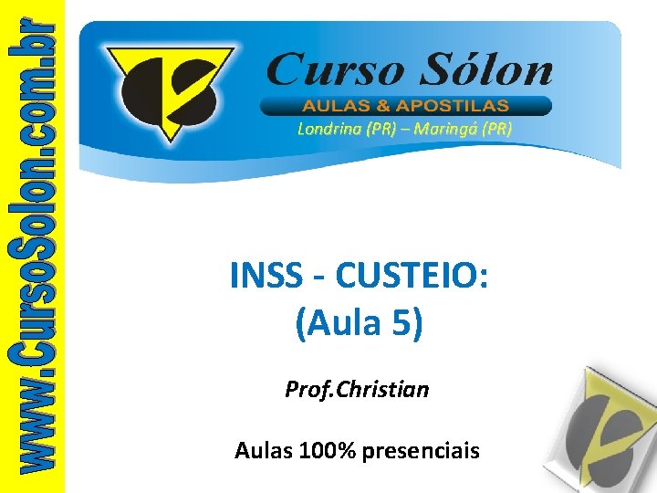 Londrina (PR) – Maringá (PR) INSS - CUSTEIO: (Aula 5) Prof. Christian Aulas 100%