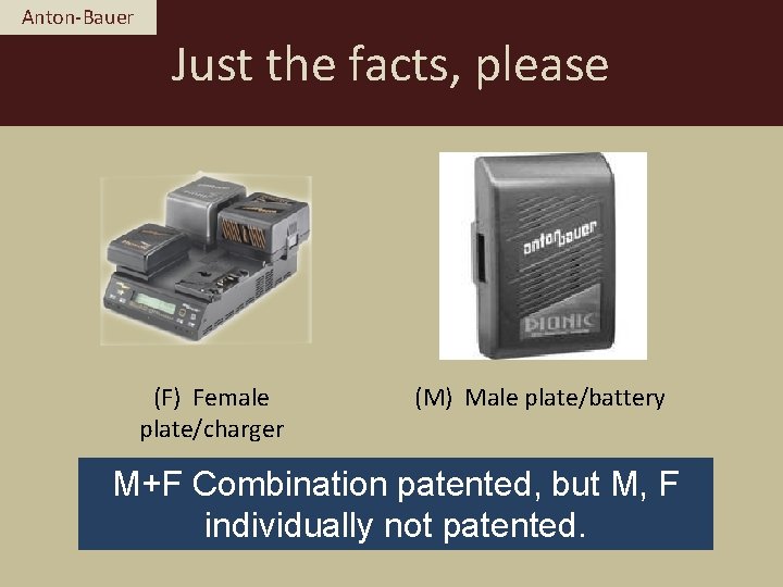 Anton-Bauer Just the facts, please (F) Female plate/charger (M) Male plate/battery M+F Combination patented,
