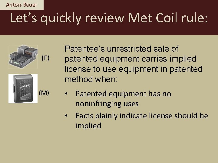 Anton-Bauer Let’s quickly review Met Coil rule: (F) (M) Patentee’s unrestricted sale of patented