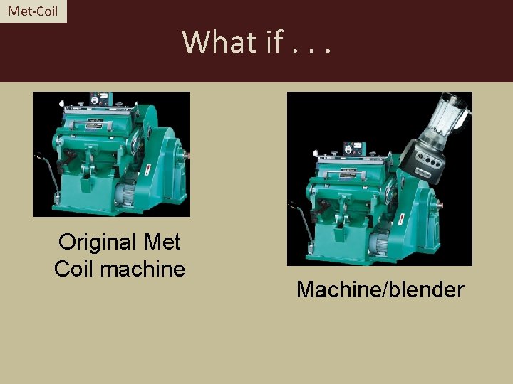 Met-Coil What if. . . Original Met Coil machine Machine/blender 