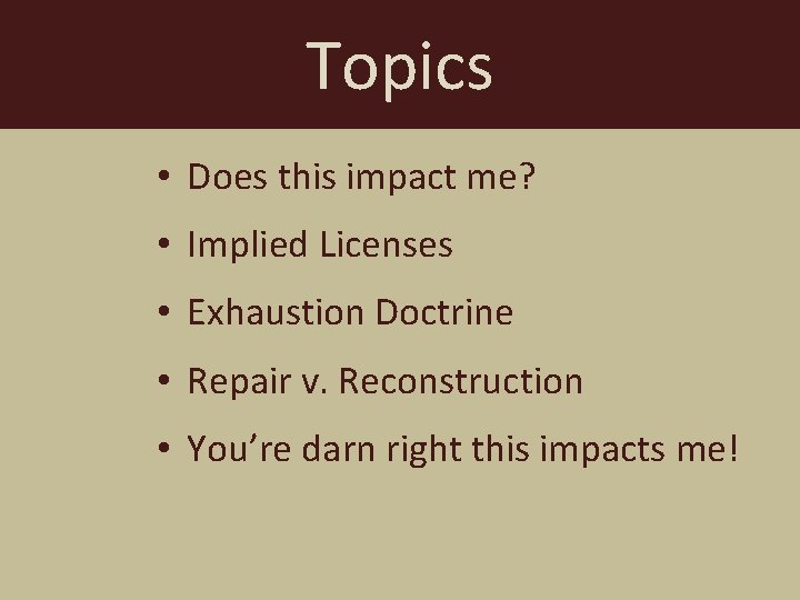 Topics • Does this impact me? • Implied Licenses • Exhaustion Doctrine • Repair