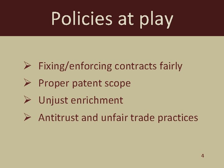 Policies at play Ø Fixing/enforcing contracts fairly Ø Proper patent scope Ø Unjust enrichment