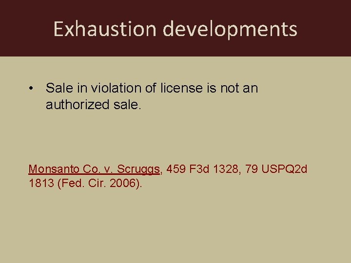 Exhaustion developments • Sale in violation of license is not an authorized sale. Monsanto