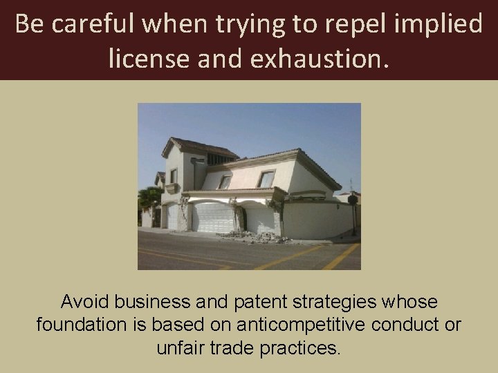 Be careful when trying to repel implied license and exhaustion. Avoid business and patent
