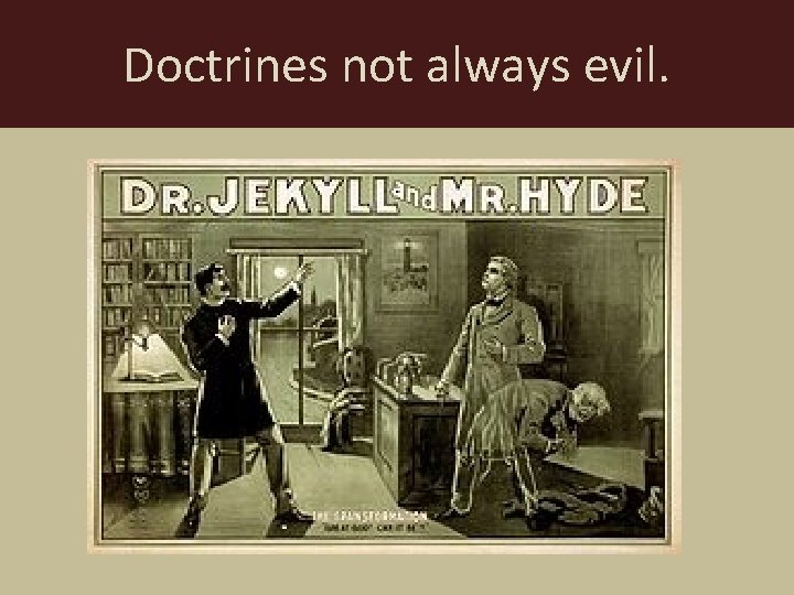 Doctrines not always evil. 