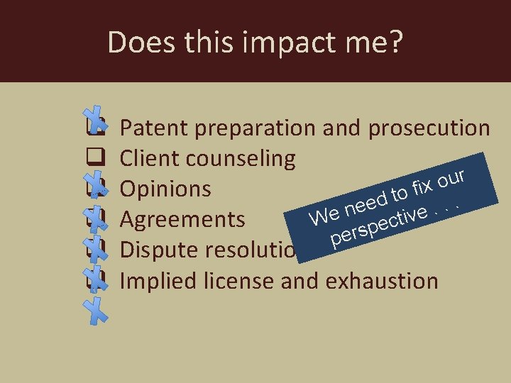 Does this impact me? q q q Patent preparation and prosecution Client counseling r