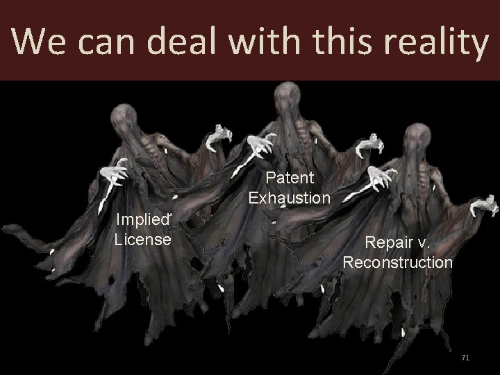 We can deal with this reality Patent Exhaustion Implied License Repair v. Reconstruction 71