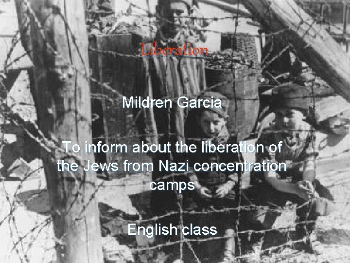 Liberation Mildren Garcia To inform about the liberation of the Jews from Nazi concentration