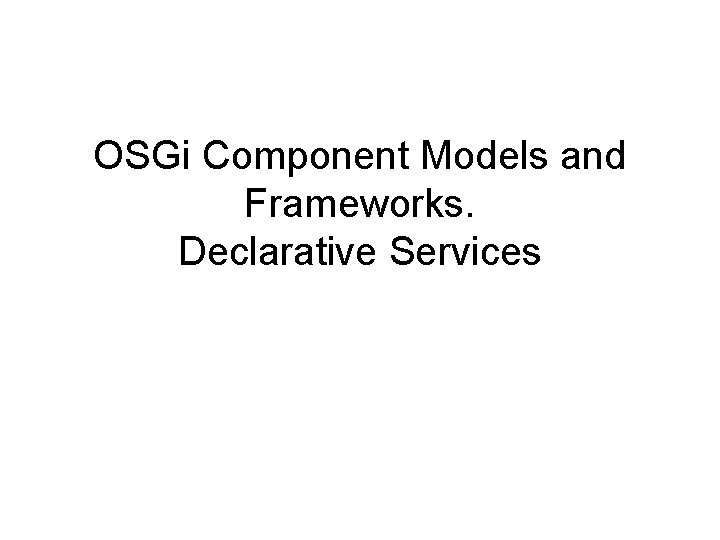 OSGi Component Models and Frameworks. Declarative Services 