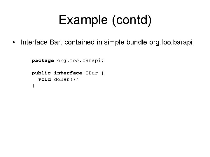 Example (contd) • Interface Bar: contained in simple bundle org. foo. barapi package org.