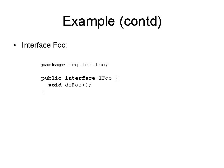 Example (contd) • Interface Foo: package org. foo; public interface IFoo { void do.