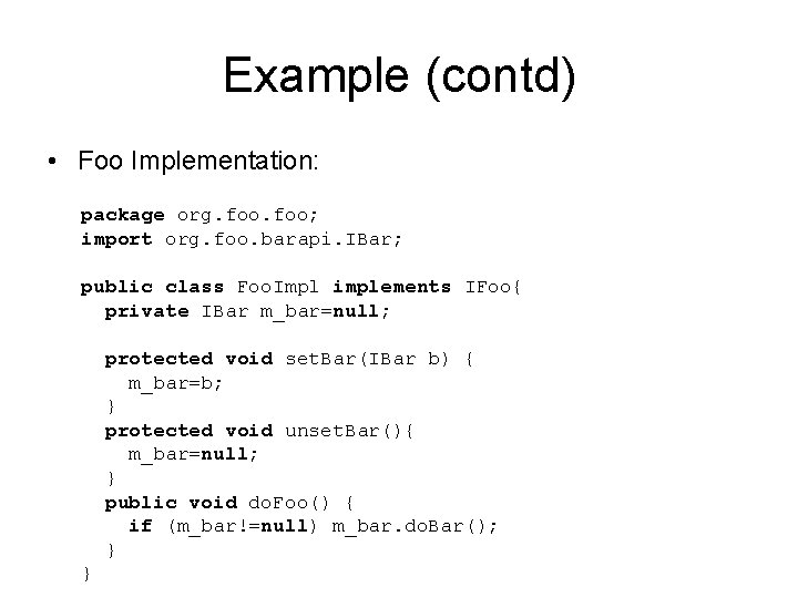 Example (contd) • Foo Implementation: package org. foo; import org. foo. barapi. IBar; public