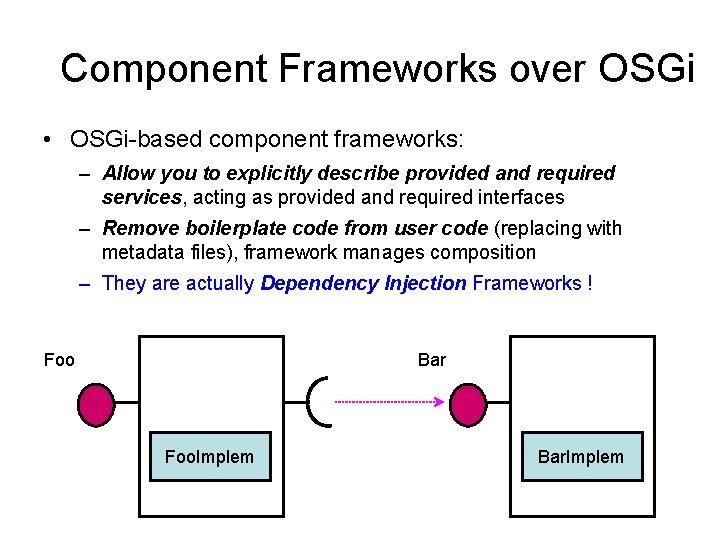 Component Frameworks over OSGi • OSGi-based component frameworks: – Allow you to explicitly describe