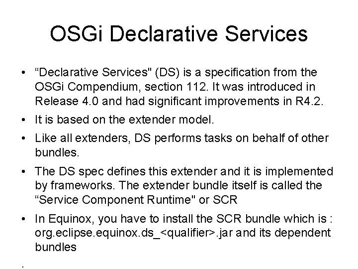 OSGi Declarative Services • “Declarative Services" (DS) is a specification from the OSGi Compendium,