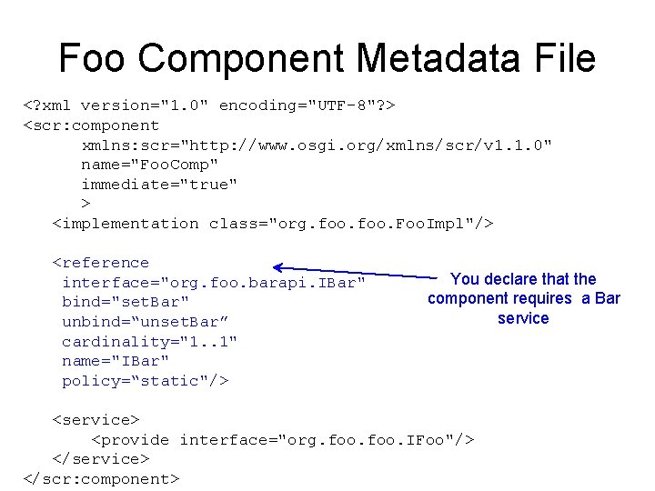 Foo Component Metadata File <? xml version="1. 0" encoding="UTF-8"? > <scr: component xmlns: scr="http: