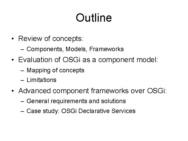 Outline • Review of concepts: – Components, Models, Frameworks • Evaluation of OSGi as